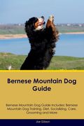 Bernese Mountain Dog Guide Bernese Mountain Dog Guide Includes: Bernese Mountain Dog Training, Diet, Socializing, Care, Grooming, and More (en Inglés)