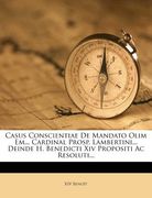 Casus Conscientiae De Mandato Olim Em... Cardinal Prosp. Lambertini... Deinde H. Benedicti Xiv Propositi Ac Resoluti... (en Italiano)