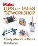 Make: Tips and Tales From the Workshop: A Handy Reference for Makers (Make: Technology on Your Time) 
