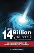 I am 14 Billion years old: A New Epistemology of My Reality and My Existence