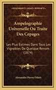 Ampelographie Universelle Ou Traite Des Cepages: Les Plus Estimes Dans Tous Les Vignobles De Quelque Renom (1874) (en Francés)