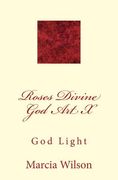 Roses Divine God Art X: God Light (en Inglés)