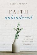 Faith Unhindered: Finding the Freedom to Trust God Completely (en Inglés)