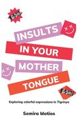 Insults In Your Mother Tongue: Exploring Colorful Expressions in Tigrinya (en Inglés)