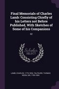 Final Memorials of Charles Lamb: Consisting Chiefly of his Letters not Before Published, With Sketches of Some of his Companions: 02 (en Inglés)