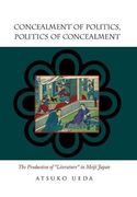 concealment of politics, politics of concealment,the production of "literature" in meiji japan