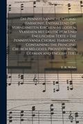 Die Pennsylvanische Choral Harmonie, Enthaltend Die Vornehmsten Kirchen-Melodien, Versehen Mit Deutschem Und Englischem Texte = The Pennsylvania Chora (en Inglés)