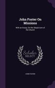 John Foster On Missions: With an Essay, On the Skepticism of the Church (en Inglés)