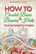 Crochet: How to Crochet Basic Beanies and Hats with Step by Step Instructions for the Beginner (en Inglés)