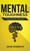 Mental Toughness: How to Develop an Invincible Mind. Increase Your Confidence, Self-Discipline and Perform at the Highest Level (en Inglés)