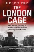The London Cage - The Secret History Of Britain`s World War Ii Interrogation Centre 