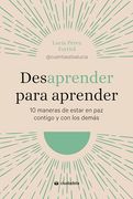 Desaprender Para Aprender: 10 Maneras de Estar en paz Contigo y con los Demás