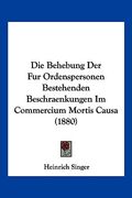 Die Behebung Der Fur Ordenspersonen Bestehenden Beschraenkungen Im Commercium Mortis Causa (1880) (en Alemán)