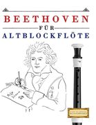 Beethoven für Altblockflöte: 10 Leichte Stücke für AltBlockflöte Anfänger Buch (en Alemán)