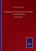 Beiträge zur Trierschen Archäologie und Geschichte: Erster Band de Franz Xaver Kraus(Salzwasser Verlag Gmbh) (in German)