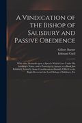 A Vindication of the Bishop of Salisbury and Passive Obedience: With Some Remarks Upon a Speech Which Goes Under His Lordship's Name, and a Postscript (en Inglés)