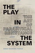 The Play in the System: The art of Parasitical Resistance (en Inglés)