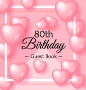 80th Birthday Guest Book: Keepsake Gift for Men and Women Turning 80 - Hardback with Funny Pink Balloon Hearts Themed Decorations & Supplies, Pe (en Inglés)