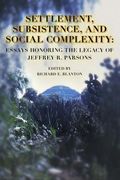 Settlement, Subsistence, and Social Complexity: Essays Honoring the Legacy of Jeffrey R. Parsons (en Inglés)