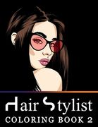 Hair Stylist Coloring Book 2: Fashion Faces, Makeup Artist and Gorgeous Portraits of Beautiful Women - Stress Relief Designs for Teenage Girls, Adul