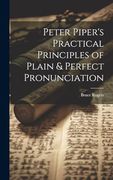 Peter Piper's Practical Principles of Plain & Perfect Pronunciation (en Inglés)