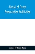 Manual of French pronunciation and diction, based on the notation of the Association phonétique internationale