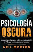 Psicología Oscura: Lo que Necesita Saber Sobre la Manipulación, la pnl y el Comportamiento Humano (in Spanish)