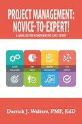 Project Management: Novice-To-Expert! a Qualitative Comparative Case Study: Novice-To-Expert (en Inglés)