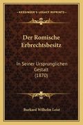 Der Romische Erbrechtsbesitz: In Seiner Ursprunglichen Gestalt (1870) (en Alemán)