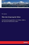 Über den Ursprung der Sitten: Antrittsvorlesung Gehalten am 23 März 1860 in der Aula der Hochschule zu Bern (en Alemán)