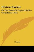 political suicide: or the death of england by her own hands (1831) (en Inglés)