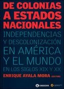 De colonias a estados nacionales. Independencias y descolonización en América y el mundo en los siglos XIX y XX