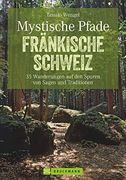 Mystische Pfade Fränkische Schweiz: 35 Wanderungen auf den Spuren von Sagen und Traditionen (Erlebnis Wandern) (en Alemán)