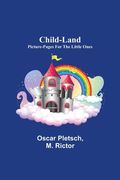 Child-Land; Picture-Pages for the Little Ones (en Inglés)