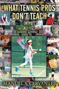 What Tennis Pros Don't Teach (Wtpdt): Wisdom Tennis 101 (en Inglés)