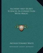 alchemy and secret sciences in connection with magic (en Inglés)