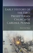 Early History of the First Presbyterian Church of Carlisle, Penna. (en Inglés)