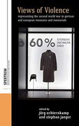 Views of Violence: Representing the Second World war in German and European Museums and Memorials (Spektrum: Publications of the German Studies Association) (en Inglés)