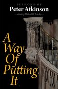 A Way of Putting It: Sermons of Peter Atkinson (en Inglés)