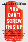 You Can’T Screw This up: Why Eating Takeout, Enjoying Dessert, and Taking the Stress out of Dieting Leads to Weight Loss That Lasts (en Inglés)