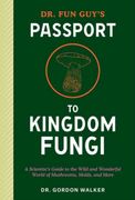 Dr. Fun Guy's Passport to Kingdom Fungi: A Scientist's Guide to the Wild and Wonderful World of Mushrooms, Molds, and More (en Inglés)