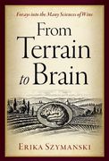 From Terrain to Brain: Forays Into the Many Sciences of Wine (en Inglés)