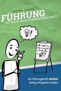 Führung ist keine Raketenwissenschaft: Als Führungskraft wirklich richtig erfolgreich werden (en Alemán)