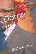 Damn It!: Get Up & Do It!