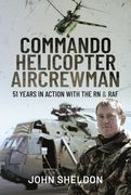 Commando Helicopter Aircrewman: 51 Years in Action with the RN and RAF (en Inglés)