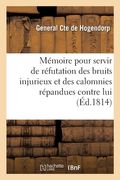 Mémoire Du Général Cte de Hogendorp Pour Servir de Réfutation Des Bruits Injurieux: Et Des Calomnies Répandues Contre Lui Pendant Qu'il Était Gouverne (en Francés)