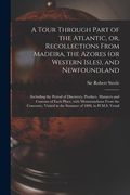A Tour Through Part of the Atlantic, or, Recollections From Madeira, the Azores (or Western Isles), and Newfoundland [microform]: (including the Perio (en Inglés)