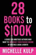 28 Books to $100K: A Guide for Ambitious Authors Who Want to Skyrocket Their Passive Income By Writing a Book a Month (en Inglés)