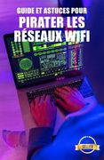 Guide et astuces pour pirater les réseaux Wifi: Piratage des réseaux WiFi WEP et WPA depuis Windows, Mac et Android (en Francés)
