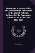 Discourses, Argumentative and Devotional on the Subject of the Jewish Religion, Delivered at the Synagogue Mikveh Israel in the Years 5590-5597 (en Inglés)